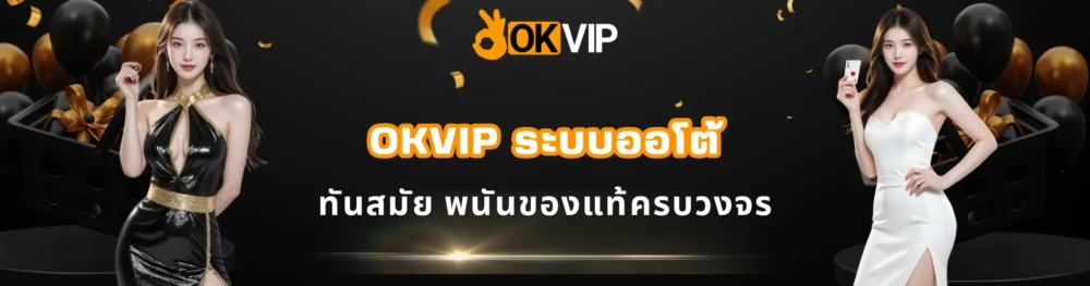 OKVIP ระบบออโต้ ทันสมัย พนันของแท้ครบวงจร