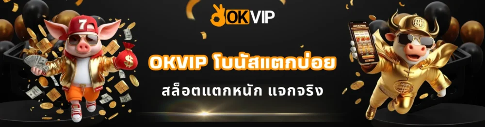 OKVIP โบนัสแตกบ่อย สล็อตแตกหนัก แจกจริง